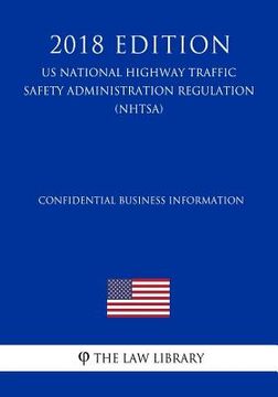 portada Confidential Business Information (US National Highway Traffic Safety Administration Regulation) (NHTSA) (2018 Edition) (en Inglés)