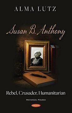 portada Susan b Anthony Rebel, Crusader, Humanitarian