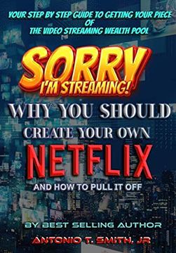 portada Sorry, I'm Streaming: Why You Should Create Your Own Netflix and How To Pull It Off Your Step By Step Guide To Getting Your Piece Of The Vid (en Inglés)