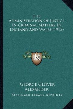 portada the administration of justice in criminal matters in england and wales (1915) (en Inglés)