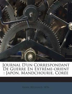 portada Journal D'Un Correspondant de Guerre En Extreme-Orient: Japon, Mandchourie, Coree (en Francés)