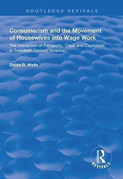 portada Consumerism and the Movement of Housewives Into Wage Work: The Interaction of Patriarchy, Class and Capitalism in Twentieth Century America (Routledge Revivals) (en Inglés)