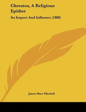 portada chrestos, a religious epithet: its import and influence (1880) (in English)