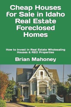portada Cheap Houses for Sale in Idaho Real Estate Foreclosed Homes: How to Invest in Real Estate Wholesaling Houses & REO Properties