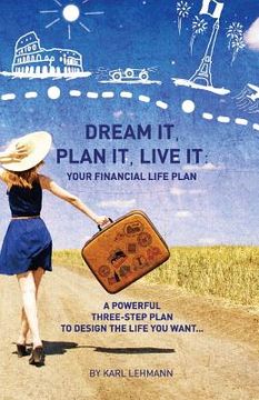 portada Dream It, Plan It, Live It: Your Financial Life Plan A Powerful Three-Step Plan To Design The Life You Want (en Inglés)