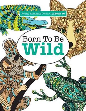 portada Really Relaxing Colouring Book 16: Born To Be Wild (en Inglés)