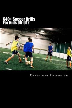 portada 640+ Soccer Drills for Kids U6-U12: Soccer Football Practice Drills for Youth Coaching & Skills Training: Volume 5 (Youth Soccer Coaching Drills Guide) (en Inglés)