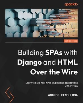portada Building SPAs with Django and HTML Over the Wire: Learn to build real-time single page applications with Python (en Inglés)