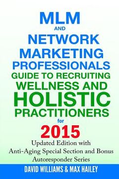 portada MLM and Network Marketing Professionals Guide to Recruiting Wellness and Holistic Practitioners for 2015: Updated 2015 Edition with Anti-Aging Special (en Inglés)