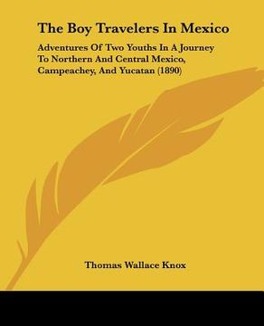 portada the boy travelers in mexico: adventures of two youths in a journey to northern and central mexico, campeachey, and yucatan (1890) (in English)