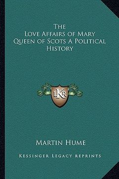 portada the love affairs of mary queen of scots a political history