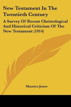 portada new testament in the twentieth century: a survey of recent christological and historical criticism of the new testament (1914)