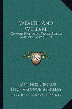 portada wealth and welfare: or our national trade policy and its cost (1887) (en Inglés)