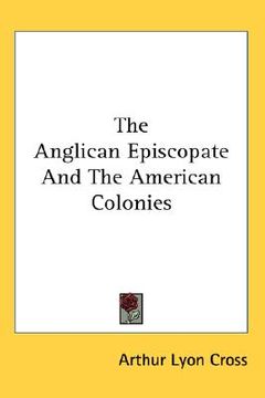 portada the anglican episcopate and the american colonies (en Inglés)