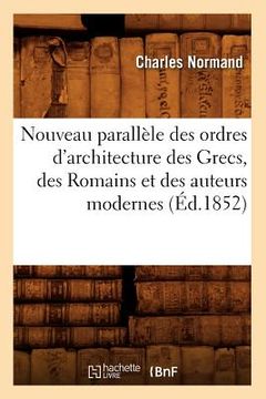 portada Nouveau Parallèle Des Ordres d'Architecture Des Grecs, Des Romains Et Des Auteurs Modernes (Éd.1852) (en Francés)
