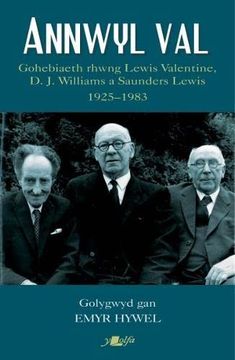 portada Annwyl val - Gohebiaeth Rhwng Lewis Valentine, D. J. Williams a Saunders Lewis, 1925 - 1983 
