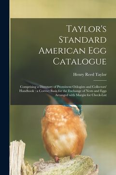portada Taylor's Standard American Egg Catalogue: Comprising a Directory of Prominent Oölogists and Collectors' Handbook: a Correct Basis for the Exchange of (en Inglés)