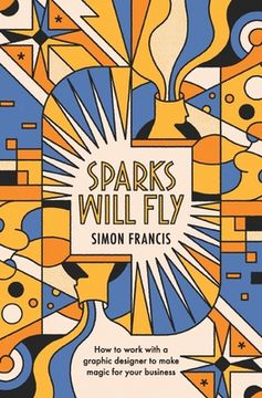 portada Sparks Will Fly: How to work with a graphic designer to make magic for your business. (en Inglés)