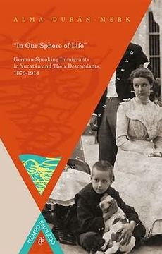 “In Our Sphere of Life”. Dimensions of Social Incorporation in a Stratified Society: The Case of the German-Speaking Immigrants in Yucatán and Their ... Emulado. Historia de América y España)