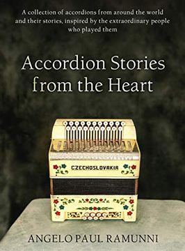portada Accordion Stories From the Heart: A Collection of Accordions From Around the World and Their Stories, Inspired by the Extraordinary People who Played Them (Accordion Stories Volume #1) (en Inglés)