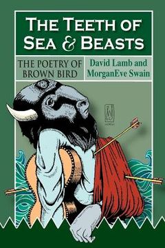 portada The Teeth of Sea and Beasts: The Poems of Brown Bird (en Inglés)