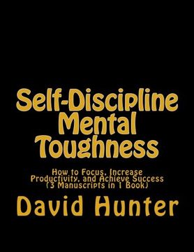 portada Self-Discipline Mental Toughness: How to Focus, Increase Productivity, and Achieve Success (3 Manuscripts in 1 Book)
