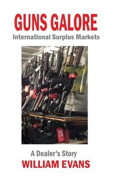 portada Guns Galore: International Surplus Markets - A Dealer's Story (in English)