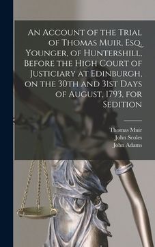 portada An Account of the Trial of Thomas Muir, Esq. Younger, of Huntershill, Before the High Court of Justiciary at Edinburgh, on the 30th and 31st Days of A