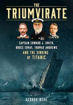 portada The Triumvirate: Captain Edward J. Smith, Bruce Ismay, Thomas Andrews and the Sinking of Titanic (in English)