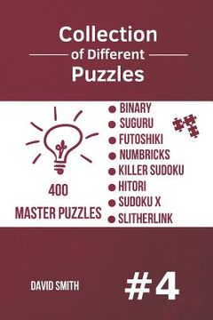 portada Collection of Different Puzzles - 400 Master Puzzles; Binary, Suguru, Futoshiki, Numbricks, Killer Sudoku, Hitori, Sudoku X, Slitherlink Vol.4 (in English)