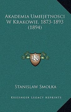 portada Akademia Umiejetnosci W Krakowie, 1873-1893 (1894) (en Polaco)