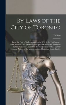 portada By-laws of the City of Toronto [microform]: From the Date of Its Incorporation in 1834 to the 13th January 1890, Inclusive, as Reported by the Special (in English)