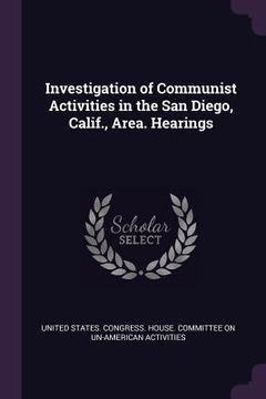 portada Investigation of Communist Activities in the San Diego, Calif., Area. Hearings (en Inglés)