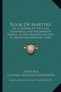 portada book of martyrs: or a history of the lives, sufferings, and triumphant deaths, of the primitive as well as protestant martyrs (1830)