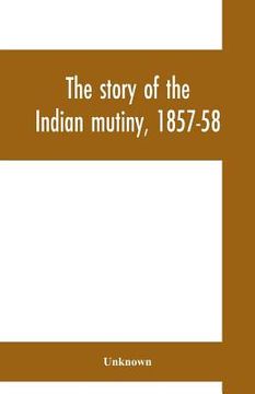 portada The story of the Indian mutiny, 1857-58 (en Inglés)