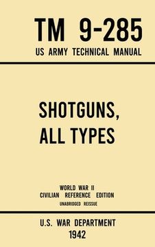 portada Shotguns, All Types - TM 9-285 US Army Technical Manual (1942 World War II Civilian Reference Edition): Unabridged Field Manual On Vintage and Classic (in English)