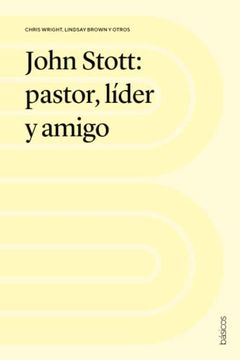 portada John Stott: Pastor, Líder y Amigo