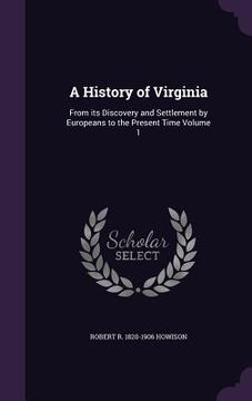 portada A History of Virginia: From its Discovery and Settlement by Europeans to the Present Time Volume 1 (en Inglés)