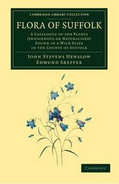 portada Flora of Suffolk: A Catalogue of the Plants (Indigenous or Naturalized) Found in a Wild State in the County of Suffolk (Cambridge Library Collection - Botany and Horticulture) (en Inglés)