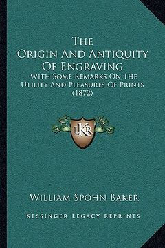 portada the origin and antiquity of engraving: with some remarks on the utility and pleasures of prints (1872) (en Inglés)