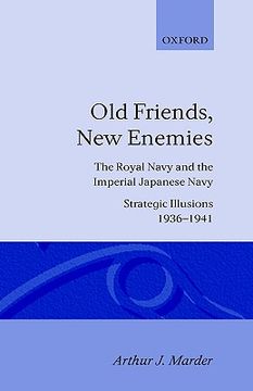 portada old friends, new enemies: the royal navy and the imperial japanese navy strategic illusions, 1936-1941 (en Inglés)