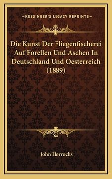 portada Die Kunst Der Fliegenfischerei Auf Forellen Und Aschen In Deutschland Und Oesterreich (1889) (en Alemán)
