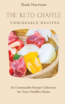 portada The Keto Chaffles Unmissable Recipes: An Unmissable Recipe Collection for Your Chaffles Meals (en Inglés)