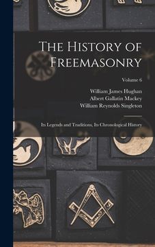 portada The History of Freemasonry: Its Legends and Traditions, Its Chronological History; Volume 6 (en Inglés)