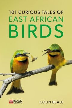 101 Curious Tales of East African Birds: A Brief Introduction to Tropical Ornithology (en Inglés)