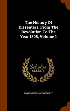 portada The History Of Dissenters, From The Revolution To The Year 1808, Volume 1