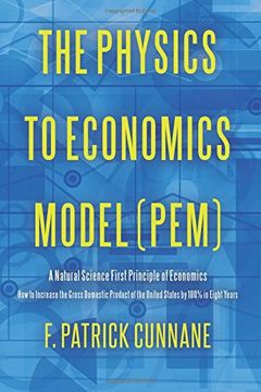 portada The Physics to Economics Model (PEM): A Natural Science First Principle of Economics How to Increase the Gross Domestic Product of the United States by 100 Percent in Eight Years