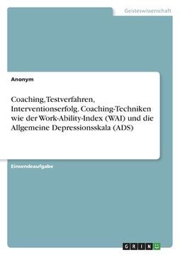 portada Coaching, Testverfahren, Interventionserfolg. Coaching-Techniken wie der Work-Ability-Index (WAI) und die Allgemeine Depressionsskala (ADS) (en Alemán)