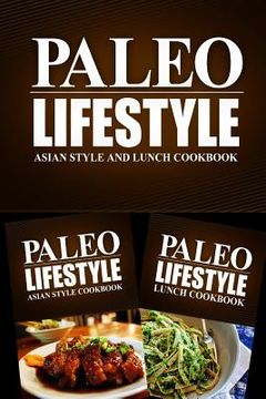 portada Paleo Lifestyle - Asian Style and Lunch Cookbook: Modern Caveman CookBook for Grain Free, Low Carb, Sugar Free, Detox Lifestyle (en Inglés)