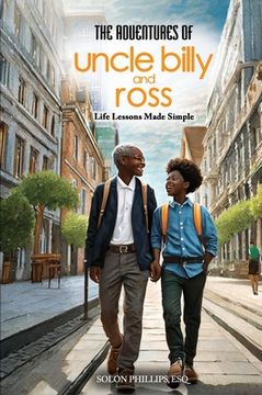 The Adventures Of Uncle Billy & Ross: Life Lessons Made Simple (en Inglés)